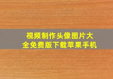 视频制作头像图片大全免费版下载苹果手机