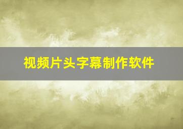 视频片头字幕制作软件