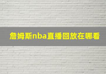 詹姆斯nba直播回放在哪看