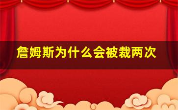 詹姆斯为什么会被裁两次