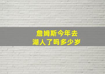 詹姆斯今年去湖人了吗多少岁