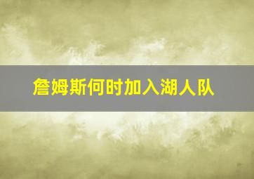 詹姆斯何时加入湖人队