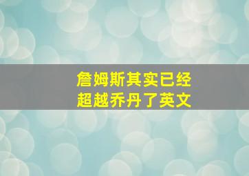 詹姆斯其实已经超越乔丹了英文