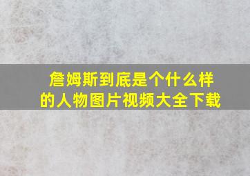 詹姆斯到底是个什么样的人物图片视频大全下载