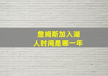 詹姆斯加入湖人时间是哪一年