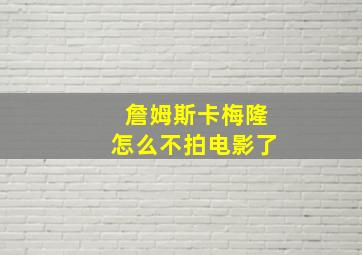 詹姆斯卡梅隆怎么不拍电影了