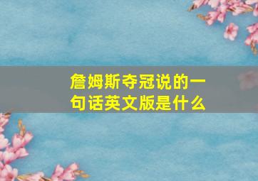 詹姆斯夺冠说的一句话英文版是什么