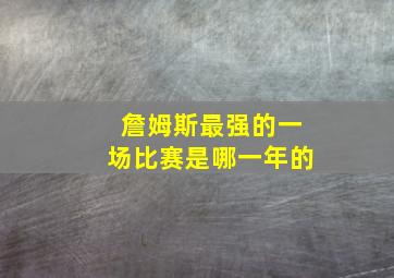 詹姆斯最强的一场比赛是哪一年的