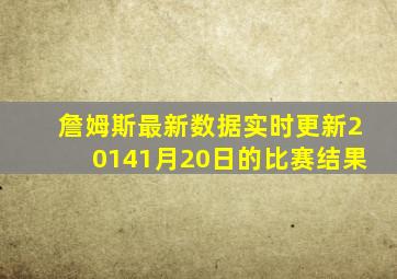 詹姆斯最新数据实时更新20141月20日的比赛结果