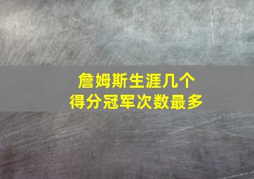 詹姆斯生涯几个得分冠军次数最多