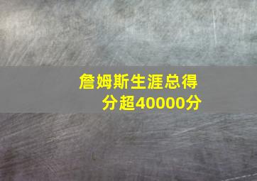 詹姆斯生涯总得分超40000分