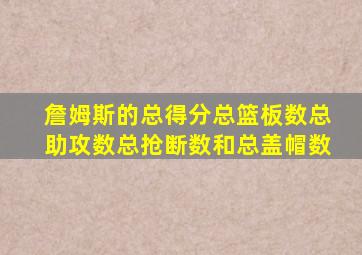 詹姆斯的总得分总篮板数总助攻数总抢断数和总盖帽数