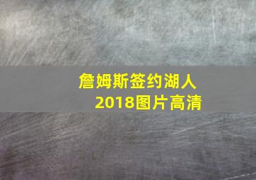 詹姆斯签约湖人2018图片高清