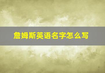 詹姆斯英语名字怎么写