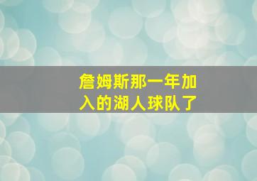 詹姆斯那一年加入的湖人球队了