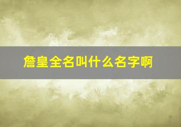 詹皇全名叫什么名字啊