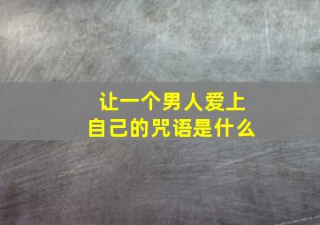 让一个男人爱上自己的咒语是什么