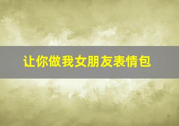 让你做我女朋友表情包