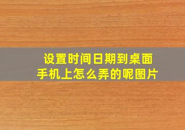 设置时间日期到桌面手机上怎么弄的呢图片