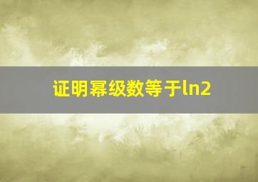 证明幂级数等于ln2