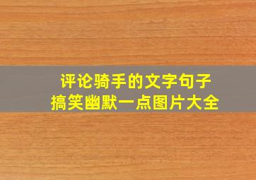 评论骑手的文字句子搞笑幽默一点图片大全