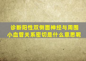 诊断阳性双侧面神经与周围小血管关系密切是什么意思呢