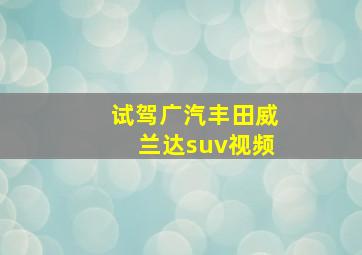 试驾广汽丰田威兰达suv视频