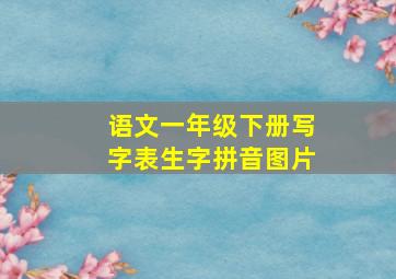 语文一年级下册写字表生字拼音图片