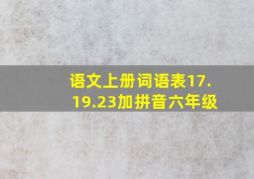 语文上册词语表17.19.23加拼音六年级