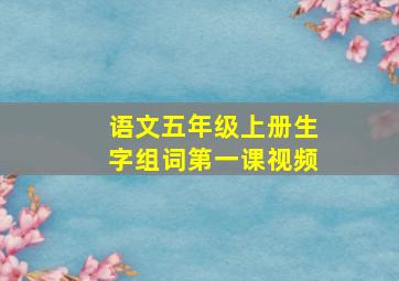 语文五年级上册生字组词第一课视频