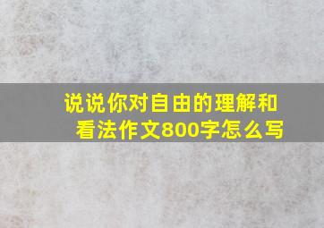 说说你对自由的理解和看法作文800字怎么写