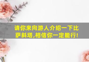 请你来向游人介绍一下比萨斜塔,相信你一定能行!