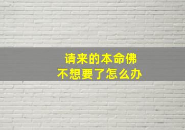 请来的本命佛不想要了怎么办