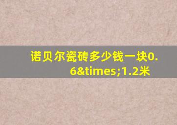 诺贝尔瓷砖多少钱一块0.6×1.2米