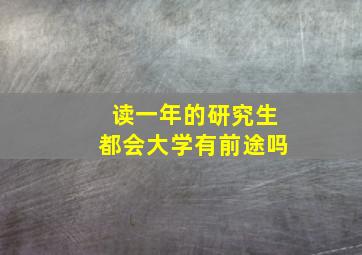 读一年的研究生都会大学有前途吗