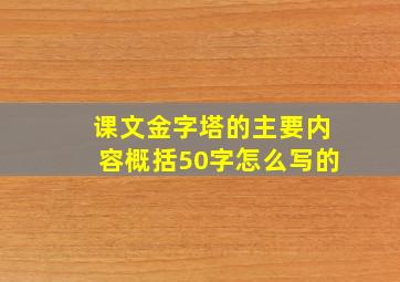 课文金字塔的主要内容概括50字怎么写的