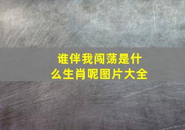 谁伴我闯荡是什么生肖呢图片大全