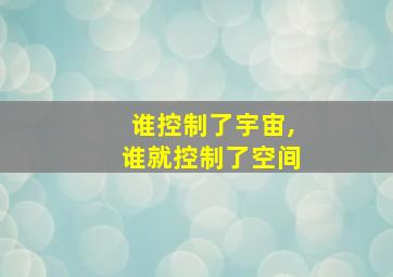 谁控制了宇宙,谁就控制了空间