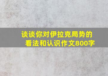 谈谈你对伊拉克局势的看法和认识作文800字