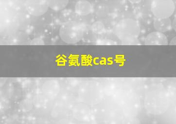 谷氨酸cas号