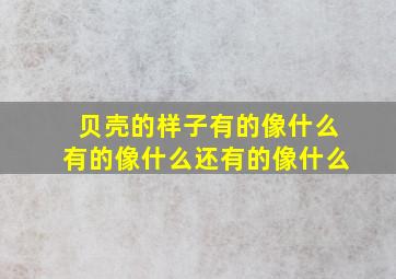 贝壳的样子有的像什么有的像什么还有的像什么