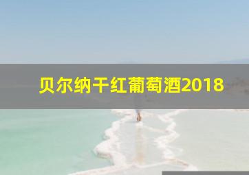 贝尔纳干红葡萄酒2018