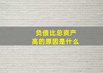 负债比总资产高的原因是什么