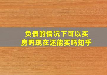 负债的情况下可以买房吗现在还能买吗知乎