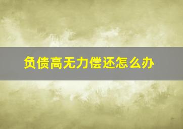 负债高无力偿还怎么办