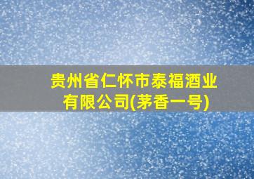 贵州省仁怀市泰福酒业有限公司(茅香一号)