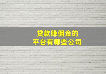 贷款赚佣金的平台有哪些公司