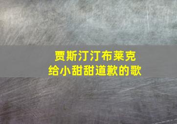 贾斯汀汀布莱克给小甜甜道歉的歌