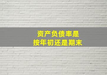 资产负债率是按年初还是期末