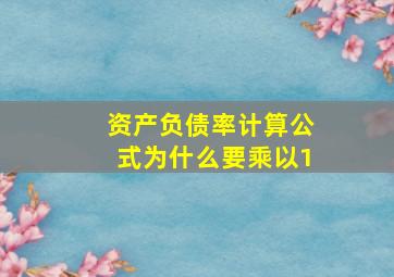 资产负债率计算公式为什么要乘以1